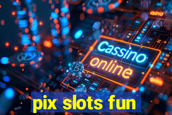 pix slots fun